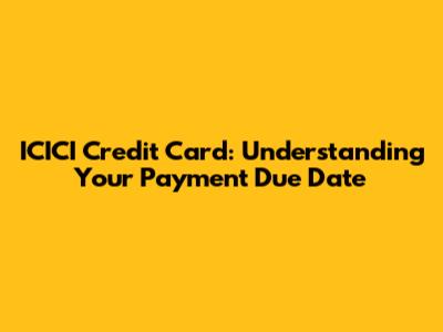 ICICI Credit Card: Understanding Your Payment Due Date