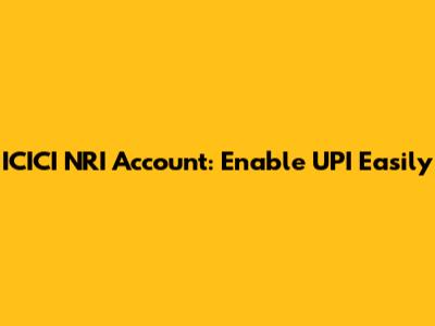 ICICI NRI Account: Enable UPI Easily