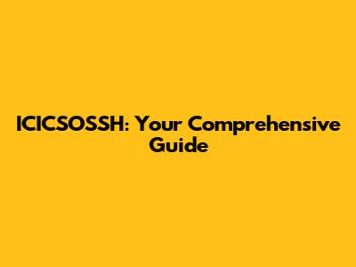ICICSOSSH: Your Comprehensive Guide