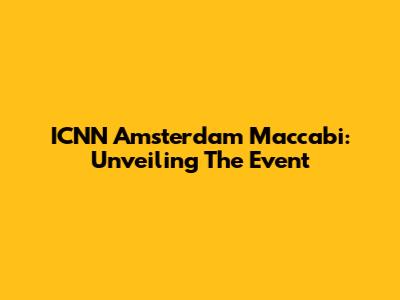 ICNN Amsterdam Maccabi: Unveiling The Event