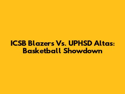 ICSB Blazers Vs. UPHSD Altas: Basketball Showdown