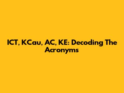ICT, KCau, AC, KE: Decoding The Acronyms