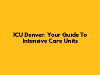 ICU Denver: Your Guide To Intensive Care Units