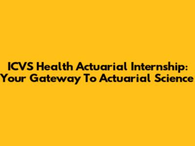 ICVS Health Actuarial Internship: Your Gateway To Actuarial Science