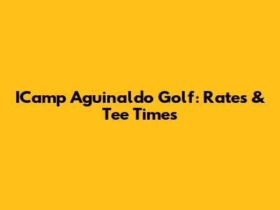 ICamp Aguinaldo Golf: Rates & Tee Times