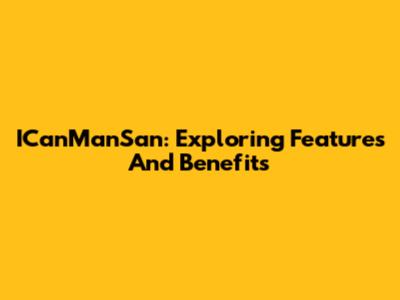 ICanManSan: Exploring Features And Benefits