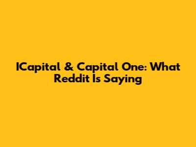 ICapital & Capital One: What Reddit Is Saying