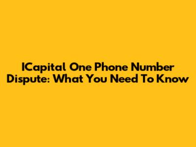 ICapital One Phone Number Dispute: What You Need To Know