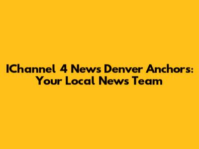 IChannel 4 News Denver Anchors: Your Local News Team