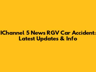 IChannel 5 News RGV Car Accident: Latest Updates & Info
