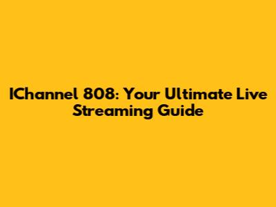 IChannel 808: Your Ultimate Live Streaming Guide
