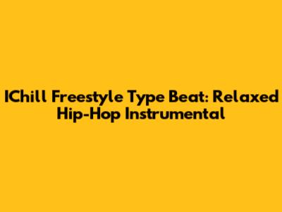 IChill Freestyle Type Beat: Relaxed Hip-Hop Instrumental