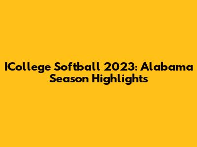 ICollege Softball 2023: Alabama Season Highlights