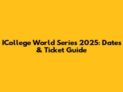 ICollege World Series 2025: Dates & Ticket Guide