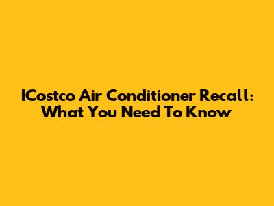 ICostco Air Conditioner Recall: What You Need To Know