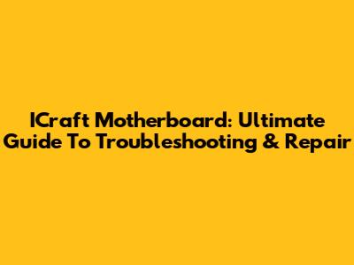 ICraft Motherboard: Ultimate Guide To Troubleshooting & Repair