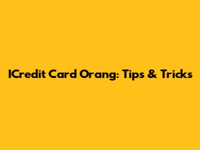 ICredit Card Orang: Tips & Tricks