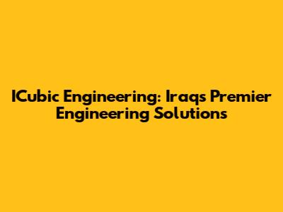 ICubic Engineering: Iraq's Premier Engineering Solutions