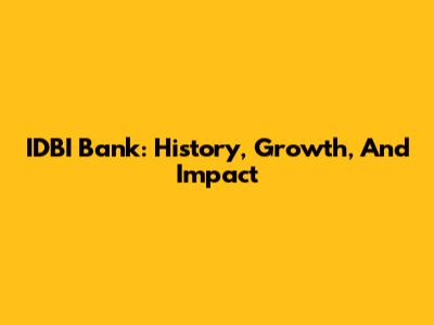 IDBI Bank: History, Growth, And Impact