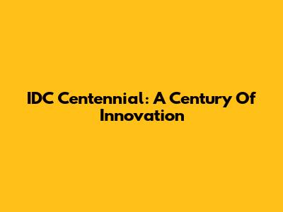 IDC Centennial: A Century Of Innovation