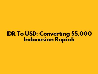 IDR To USD: Converting 55,000 Indonesian Rupiah