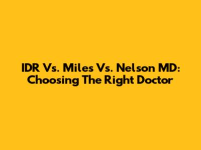 IDR Vs. Miles Vs. Nelson MD: Choosing The Right Doctor