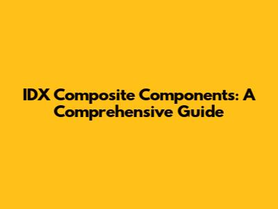 IDX Composite Components: A Comprehensive Guide