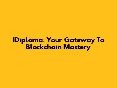 IDiploma: Your Gateway To Blockchain Mastery