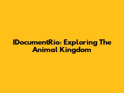 IDocumentRio: Exploring The Animal Kingdom