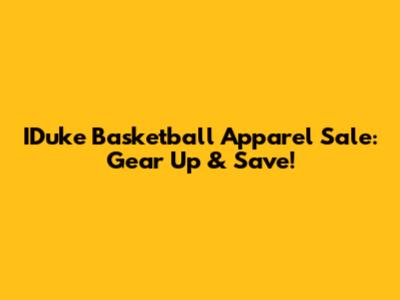 IDuke Basketball Apparel Sale: Gear Up & Save!