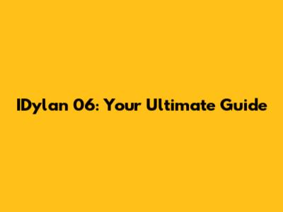 IDylan 06: Your Ultimate Guide