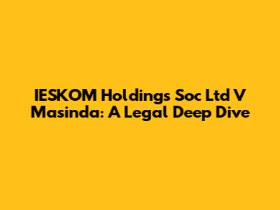 IESKOM Holdings Soc Ltd V Masinda: A Legal Deep Dive