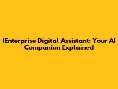 IEnterprise Digital Assistant: Your AI Companion Explained