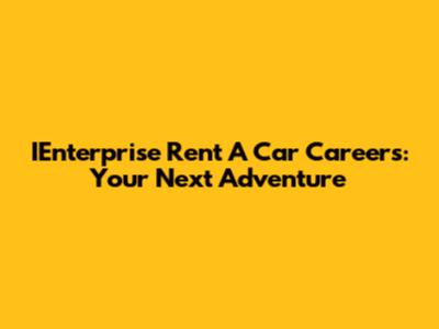 IEnterprise Rent A Car Careers: Your Next Adventure