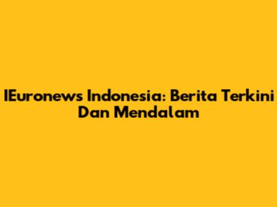 IEuronews Indonesia: Berita Terkini Dan Mendalam