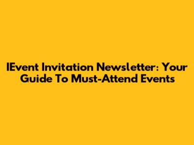 IEvent Invitation Newsletter: Your Guide To Must-Attend Events