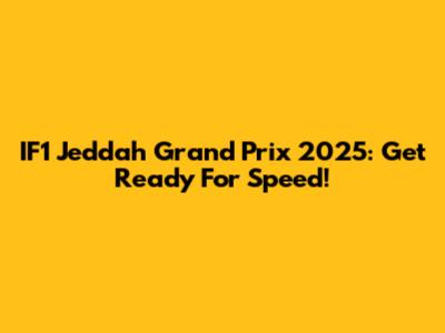 IF1 Jeddah Grand Prix 2025: Get Ready For Speed!