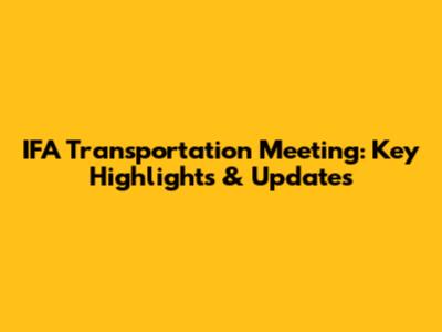 IFA Transportation Meeting: Key Highlights & Updates