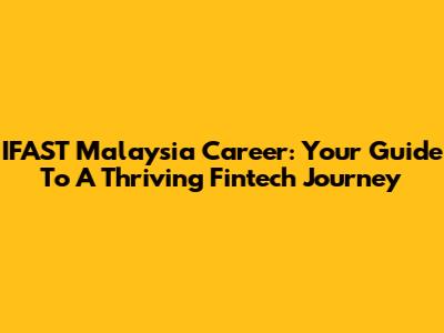 IFAST Malaysia Career: Your Guide To A Thriving Fintech Journey