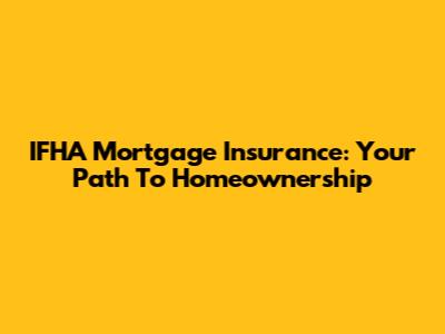 IFHA Mortgage Insurance: Your Path To Homeownership