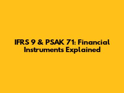 IFRS 9 & PSAK 71: Financial Instruments Explained