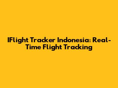 IFlight Tracker Indonesia: Real-Time Flight Tracking