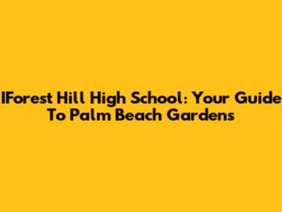 IForest Hill High School: Your Guide To Palm Beach Gardens