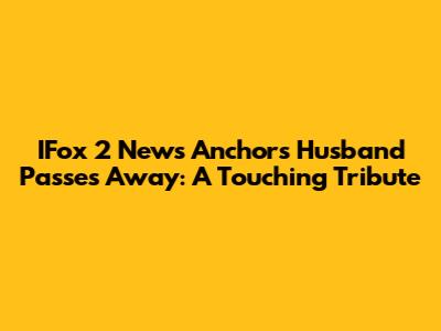 IFox 2 News Anchor's Husband Passes Away: A Touching Tribute