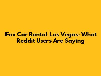 IFox Car Rental Las Vegas: What Reddit Users Are Saying