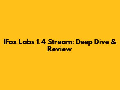IFox Labs 1.4 Stream: Deep Dive & Review