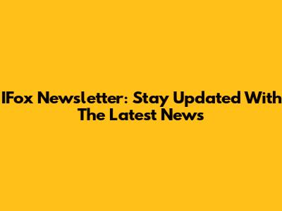 IFox Newsletter: Stay Updated With The Latest News