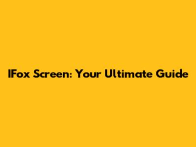 IFox Screen: Your Ultimate Guide