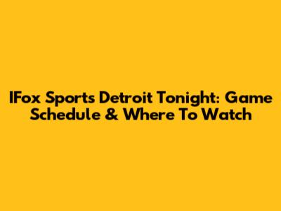 IFox Sports Detroit Tonight: Game Schedule & Where To Watch