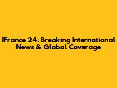 IFrance 24: Breaking International News & Global Coverage